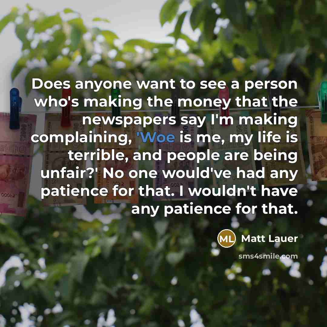 “Does anyone want to see a person who's making the…” quote by Matt Lauer