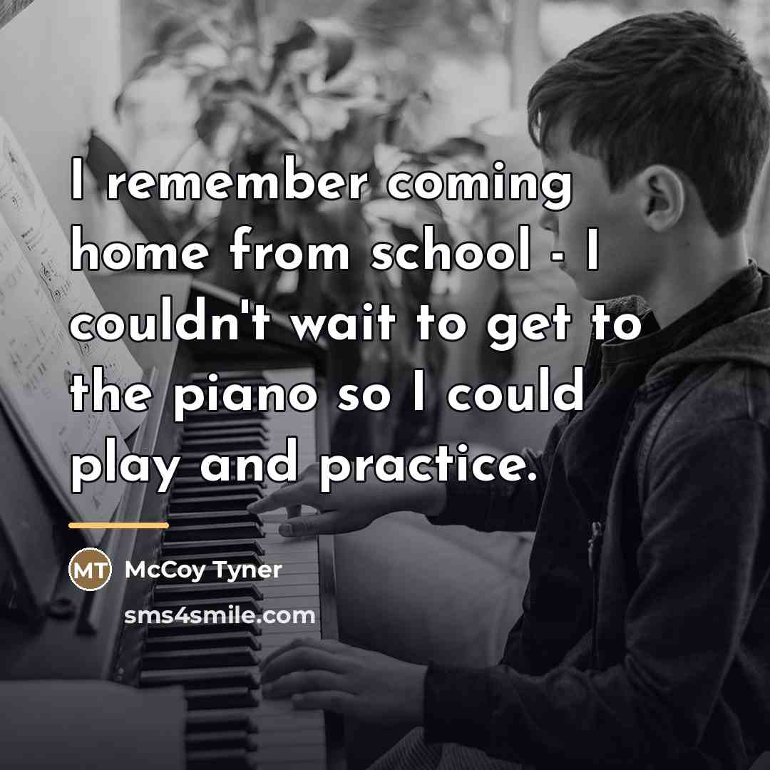 “I remember coming home from school - I couldn't wait…” quote by McCoy Tyner