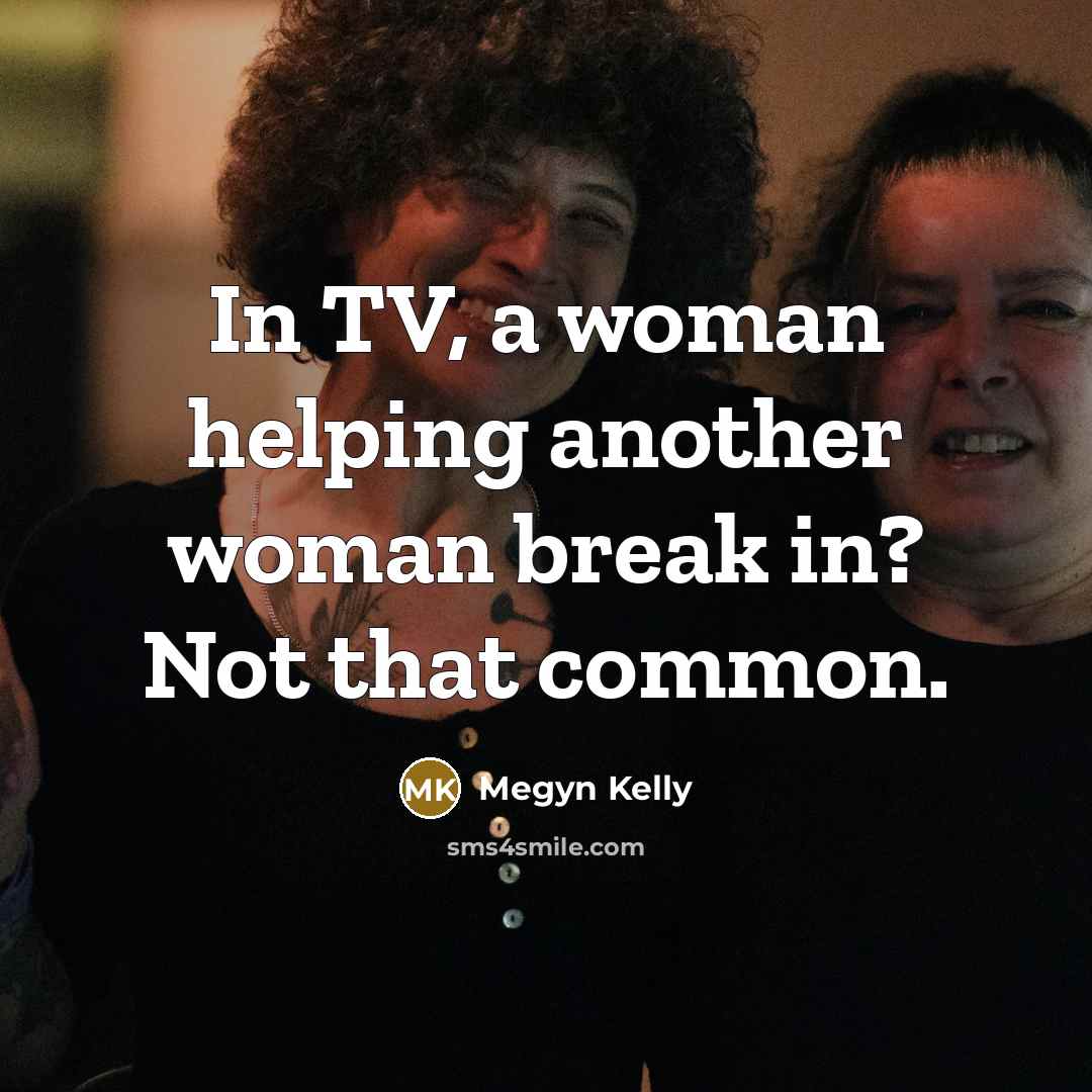 “In TV, a woman helping another woman break in? Not…” quote by Megyn Kelly