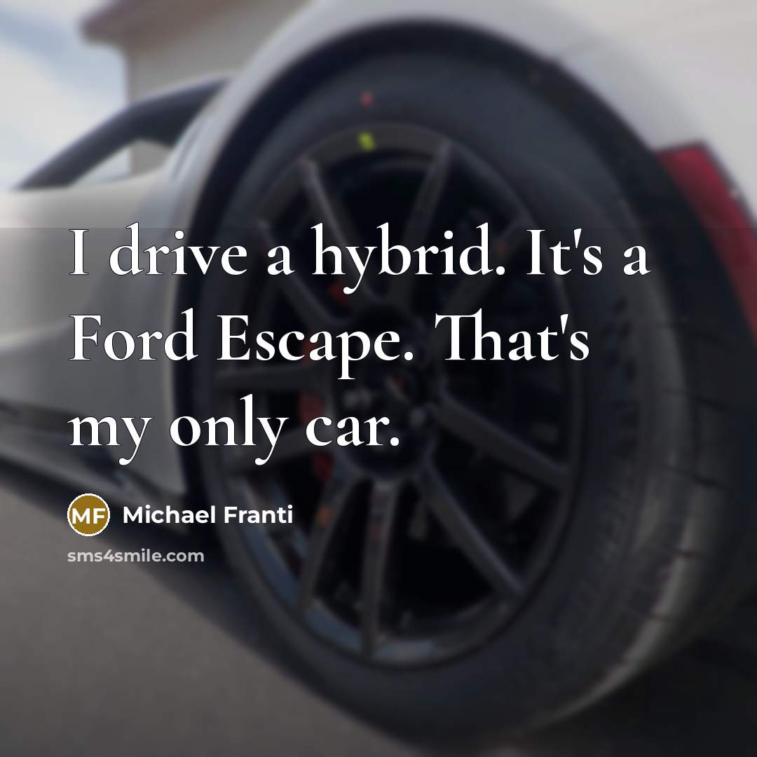 “I drive a hybrid. It's a Ford Escape. That's my…” quote by Michael Franti
