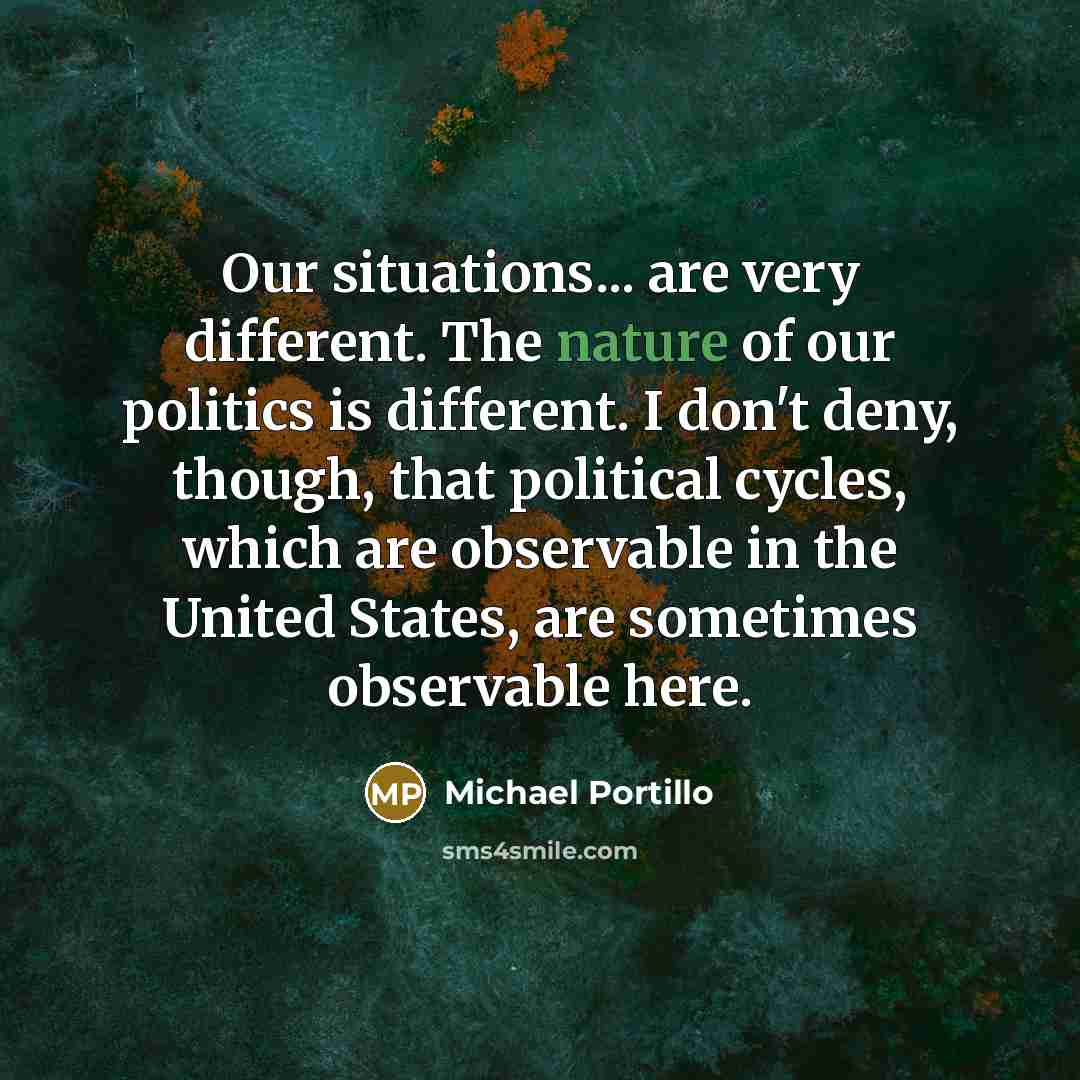 “Our situations... are very different. The nature of our politics…” quote by Michael Portillo