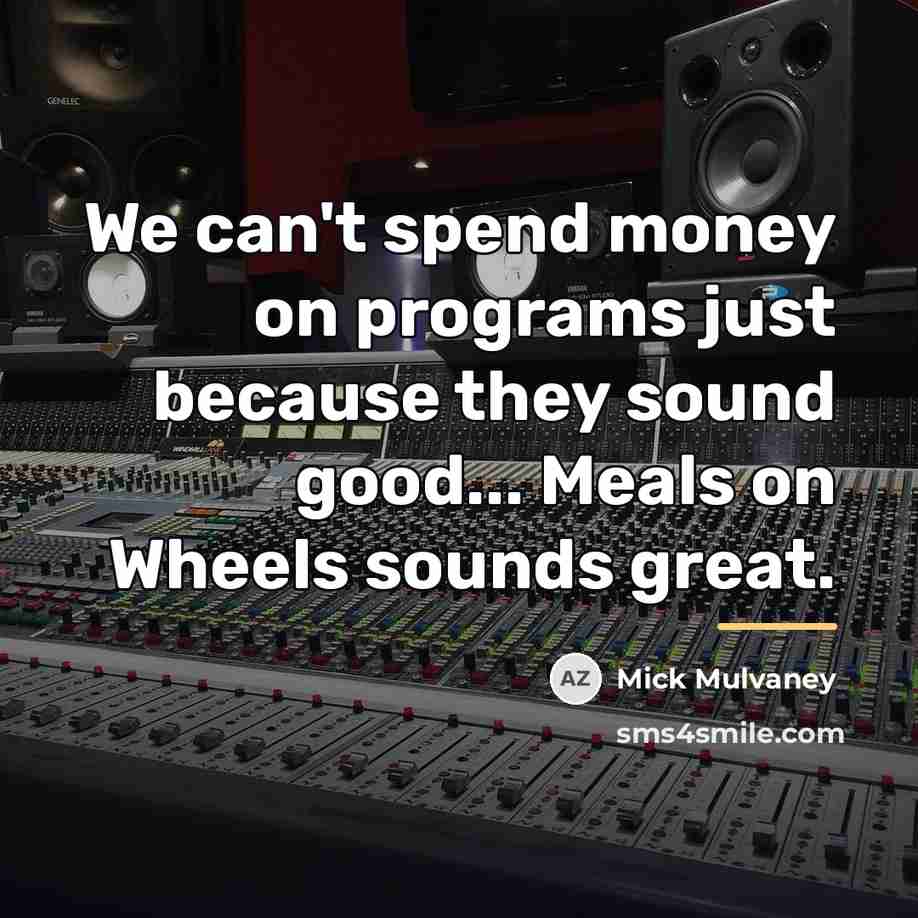 “We can't spend money on programs just because they sound…” quote by Mick Mulvaney