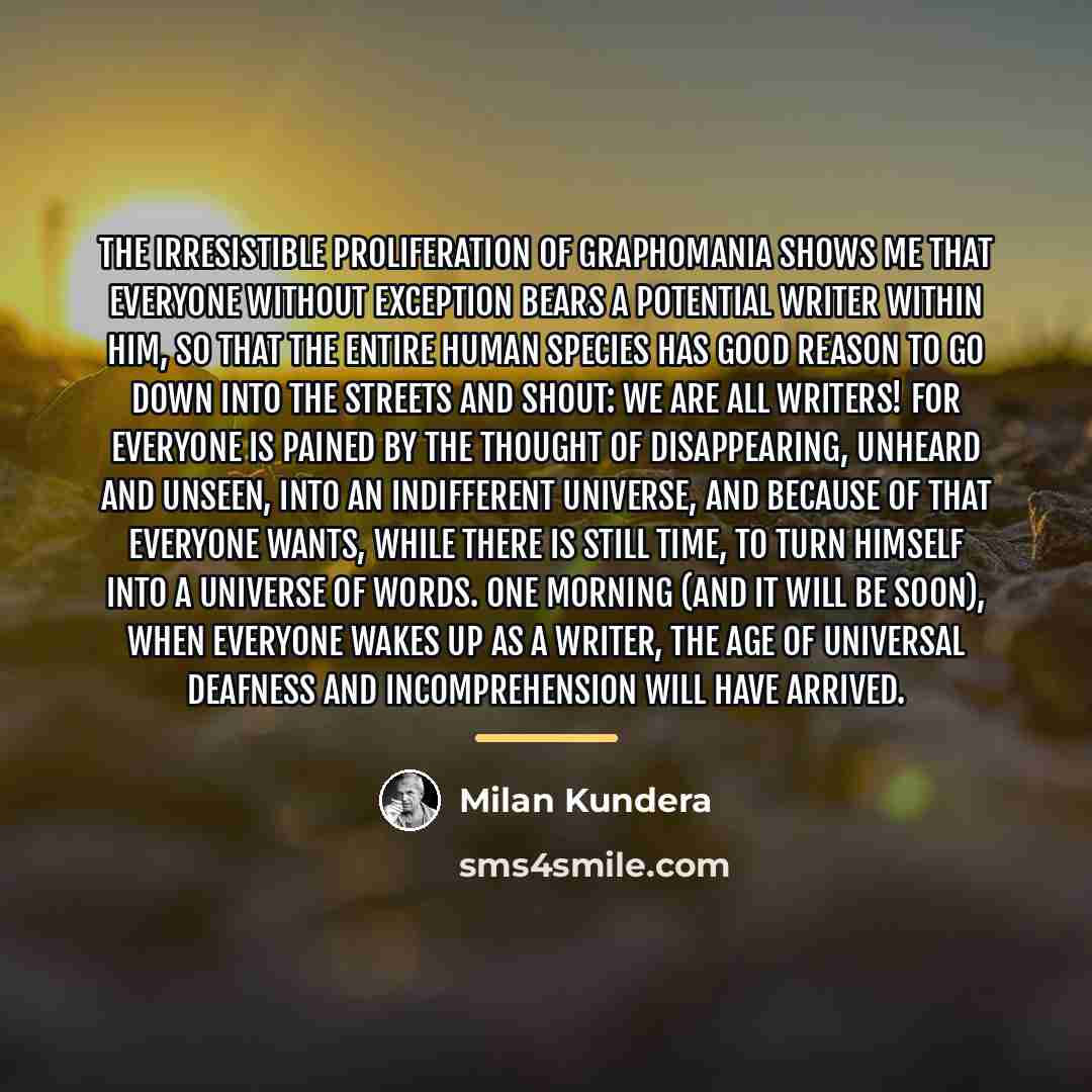 “The irresistible proliferation of graphomania shows me that everyone without…” quote by Milan Kundera