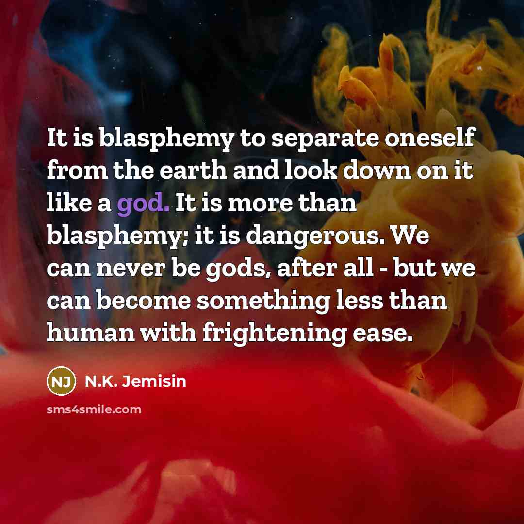 “It is blasphemy to separate oneself from the earth and…” quote by N.K. Jemisin