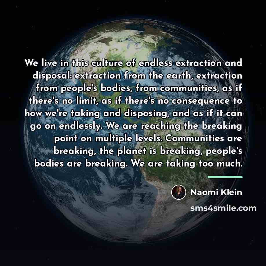 “We live in this culture of endless extraction and disposal:…” quote by Naomi Klein