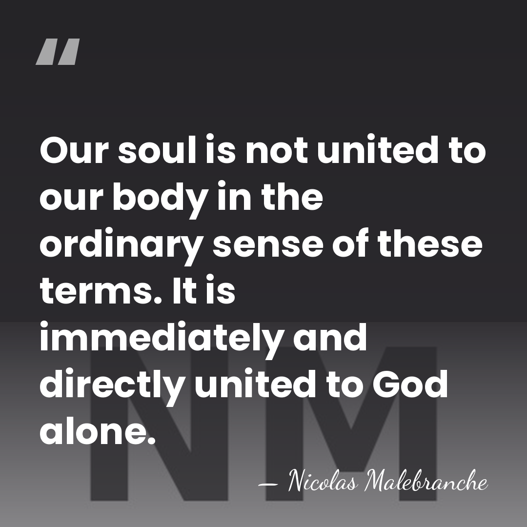 Our soul is not united to our body in the ordinary sense&hellip; - Nicolas Malebranche