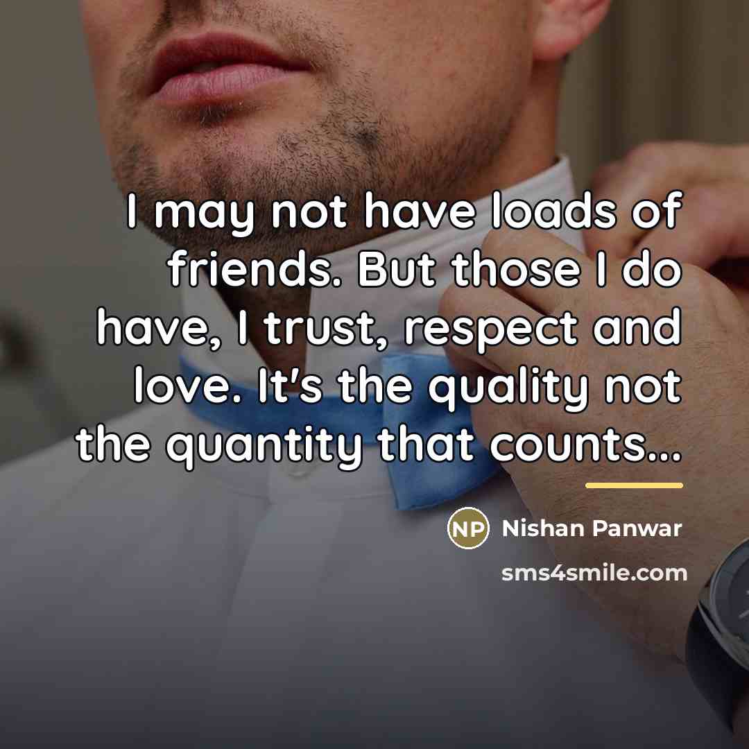 “I may not have loads of friends. But those I…” quote by Nishan Panwar