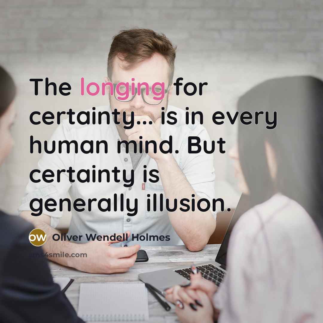 “The longing for certainty... is in every human mind. But…” quote by Oliver Wendell Holmes