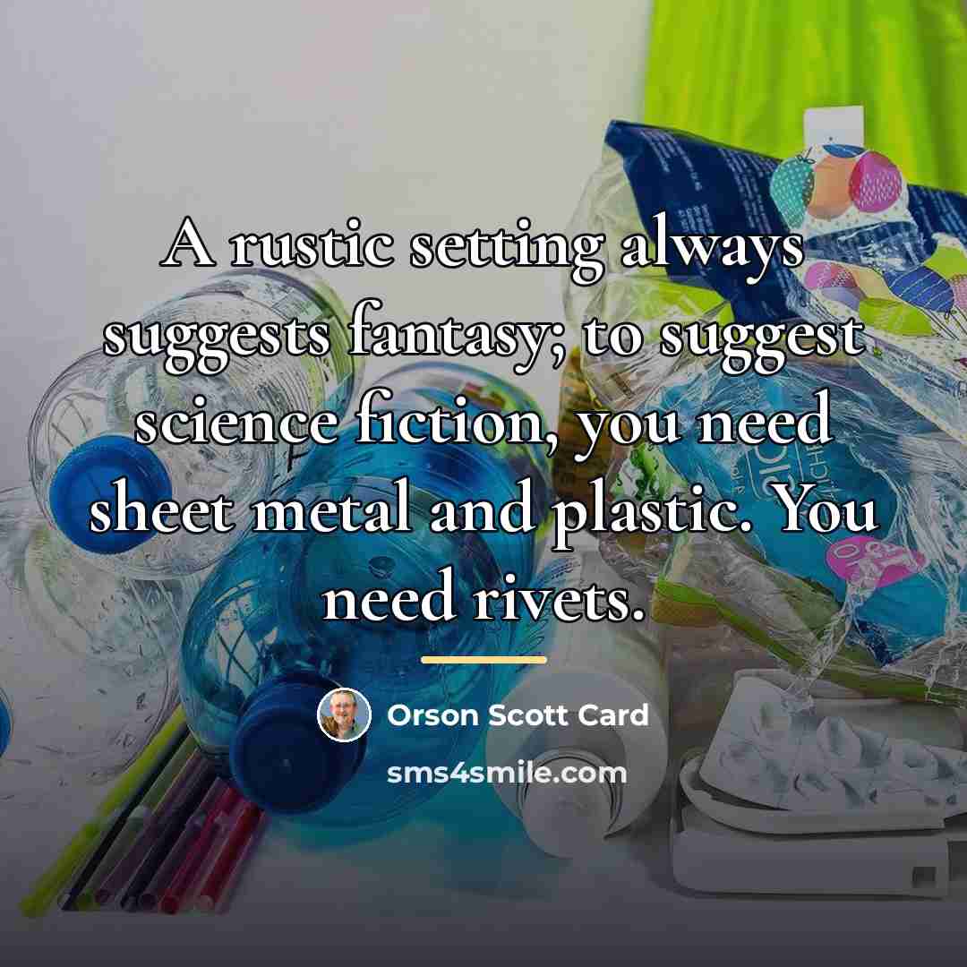 “A rustic setting always suggests fantasy; to suggest science fiction,…” quote by Orson Scott Card