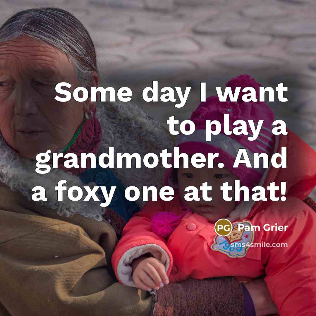 “Some day I want to play a grandmother. And a…” quote by Pam Grier