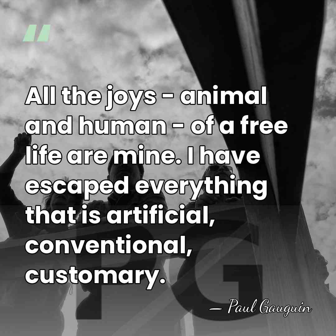 All the joys - animal and human - of a free life&hellip; - Paul Gauguin