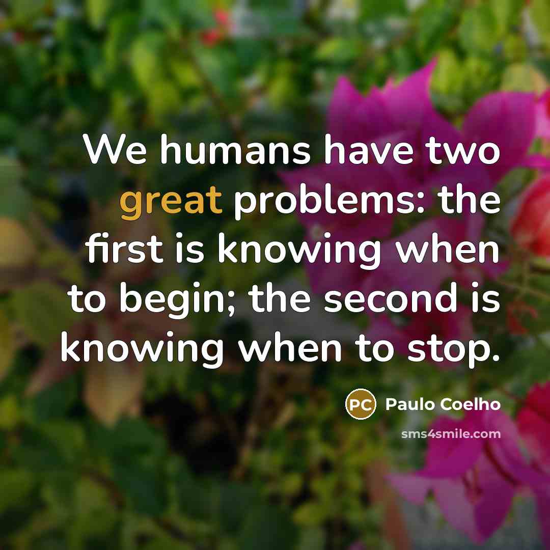 “We humans have two great problems: the first is knowing…” quote by Paulo Coelho