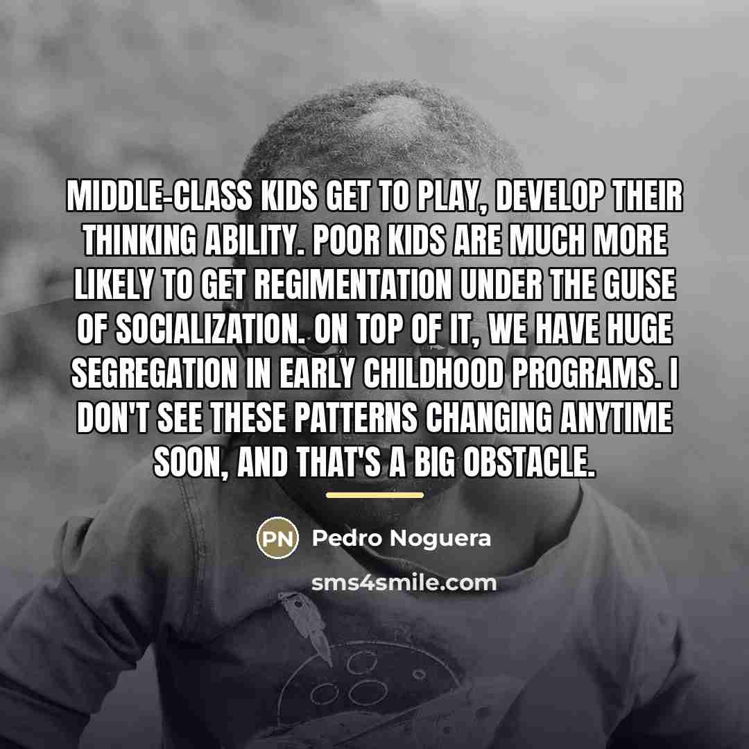 “Middle-class kids get to play, develop their thinking ability. Poor…” quote by Pedro Noguera
