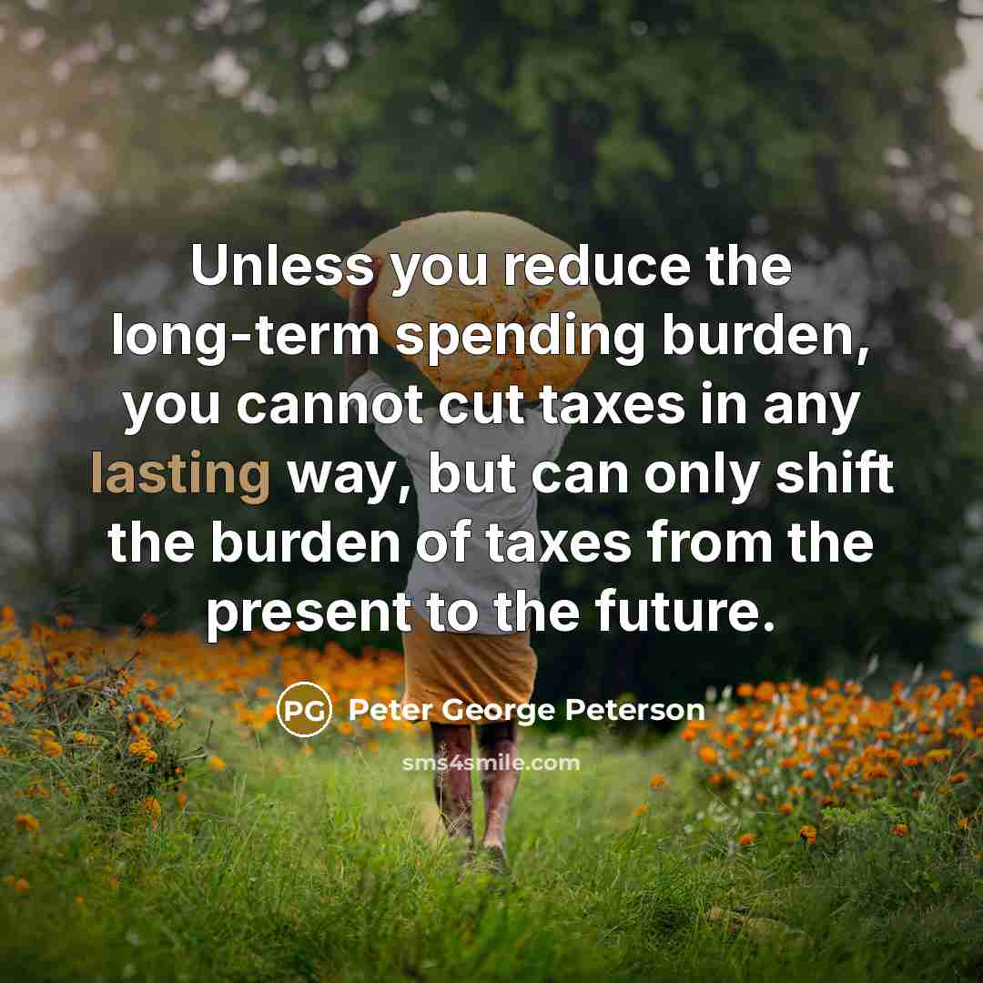 “Unless you reduce the long-term spending burden, you cannot cut…” quote by Peter George Peterson