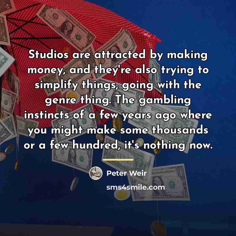 “Studios are attracted by making money, and they're also trying…” quote by Peter Weir