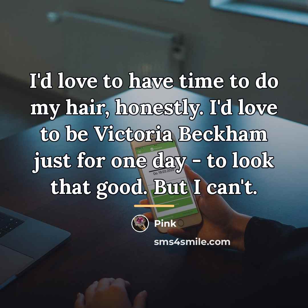“I'd love to have time to do my hair, honestly.…” quote by Pink
