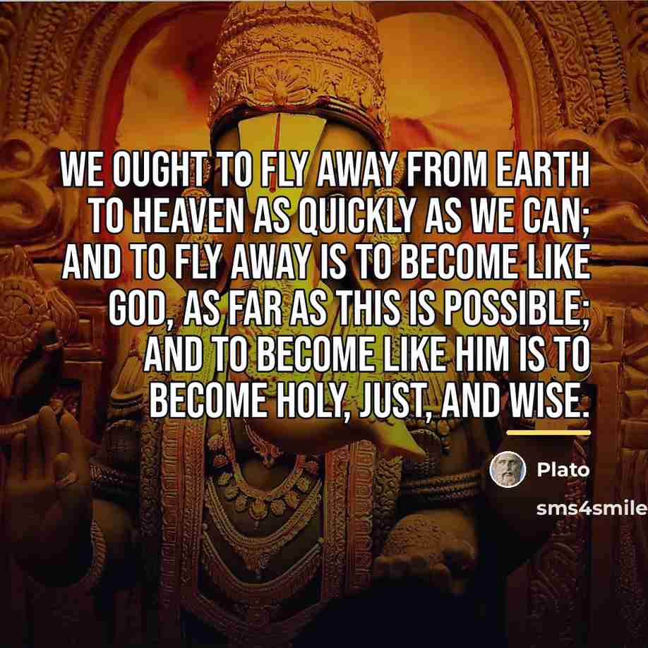 “We ought to fly away from earth to heaven as…” quote by Plato