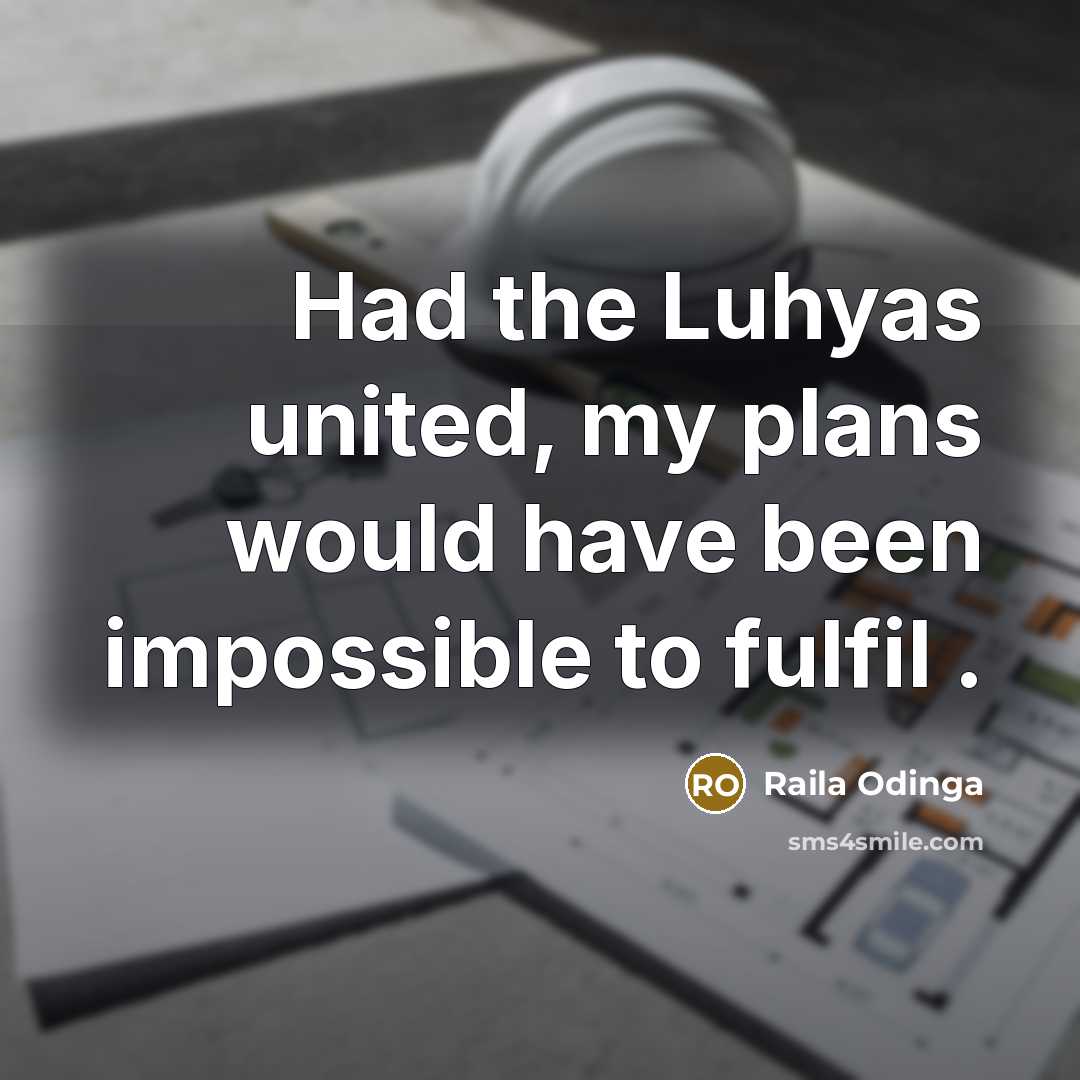 “Had the Luhyas united, my plans would have been impossible…” quote by Raila Odinga