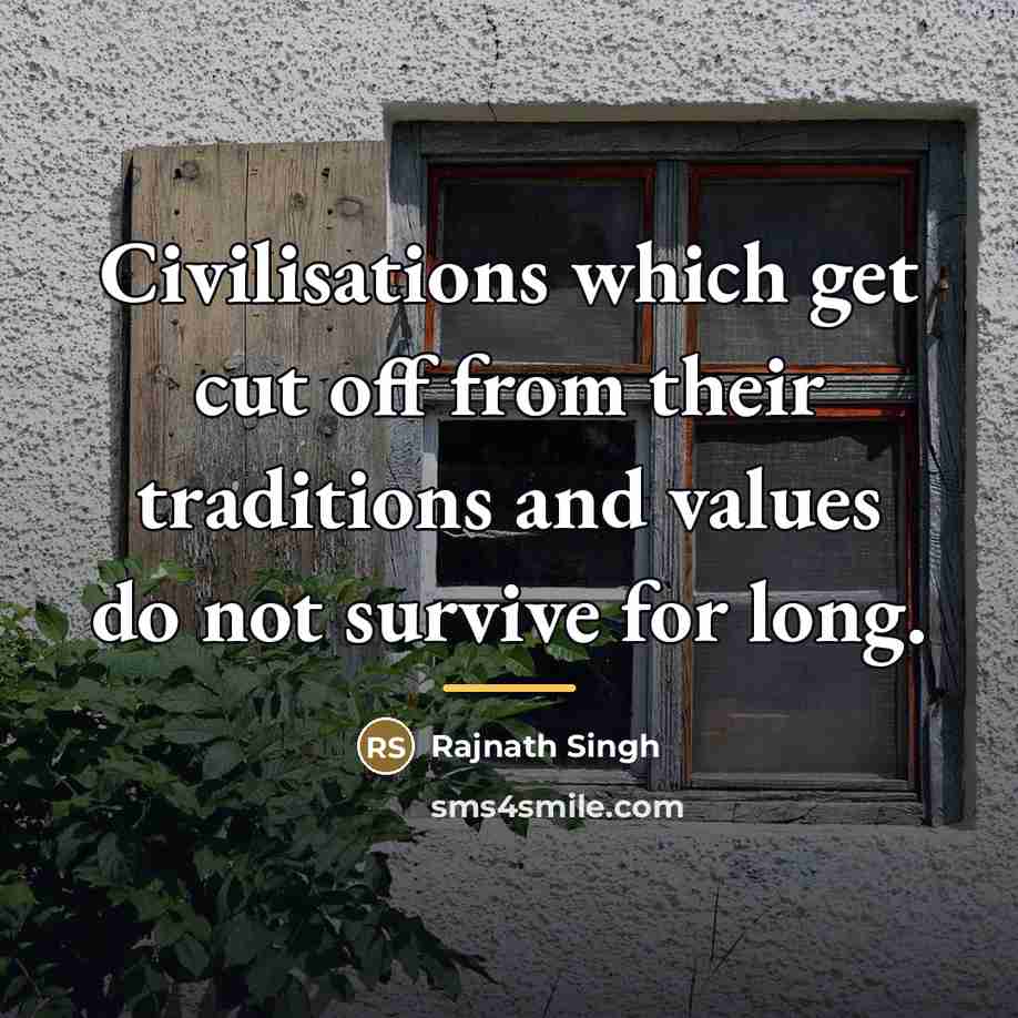 “Civilisations which get cut off from their traditions and values…” quote by Rajnath Singh