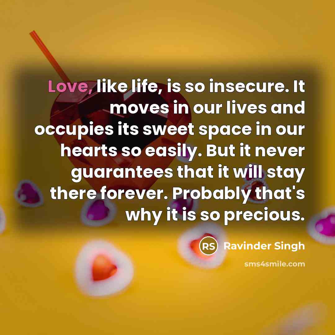 “Love, like life, is so insecure. It moves in our…” quote by Ravinder Singh