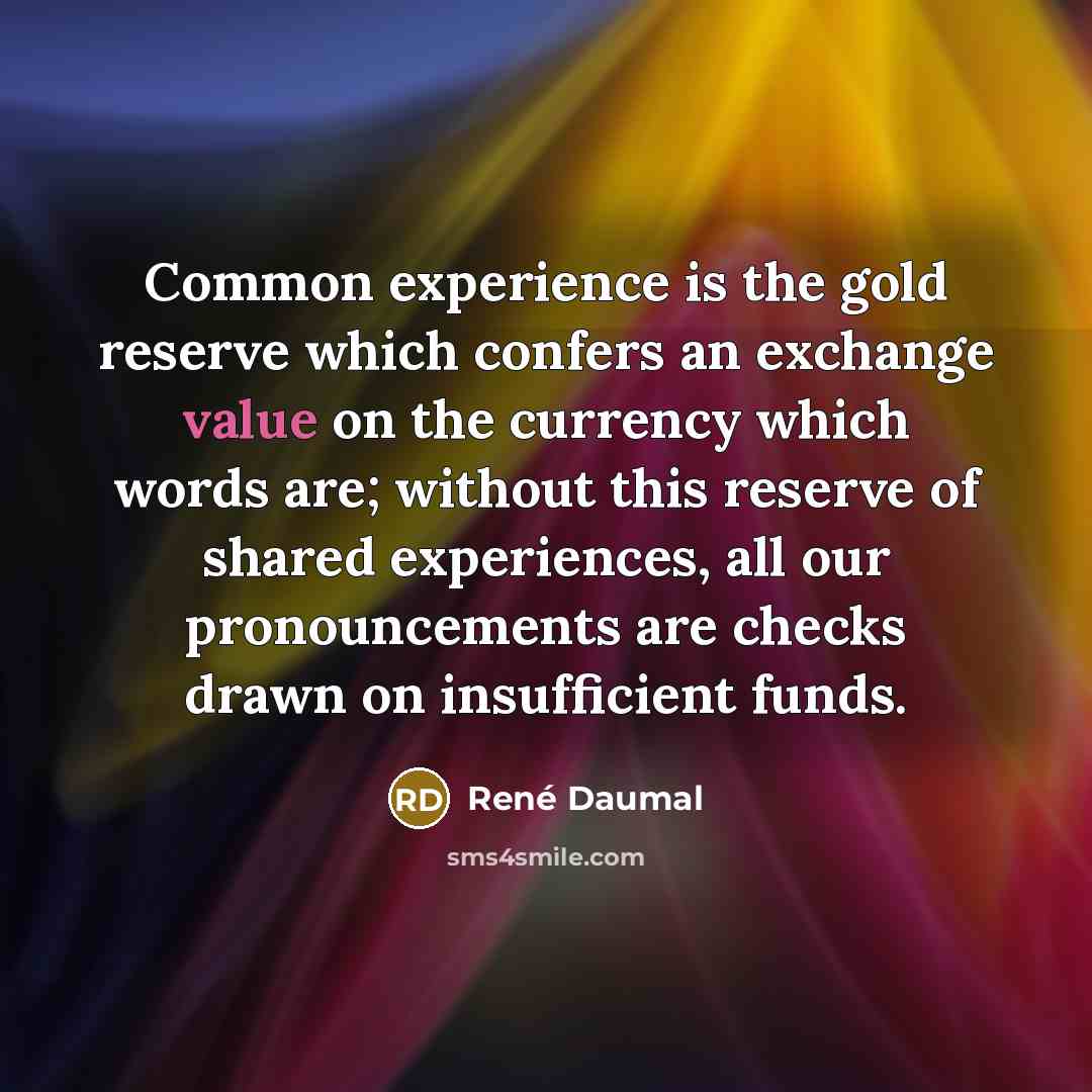 “Common experience is the gold reserve which confers an exchange…” quote by Rene Daumal