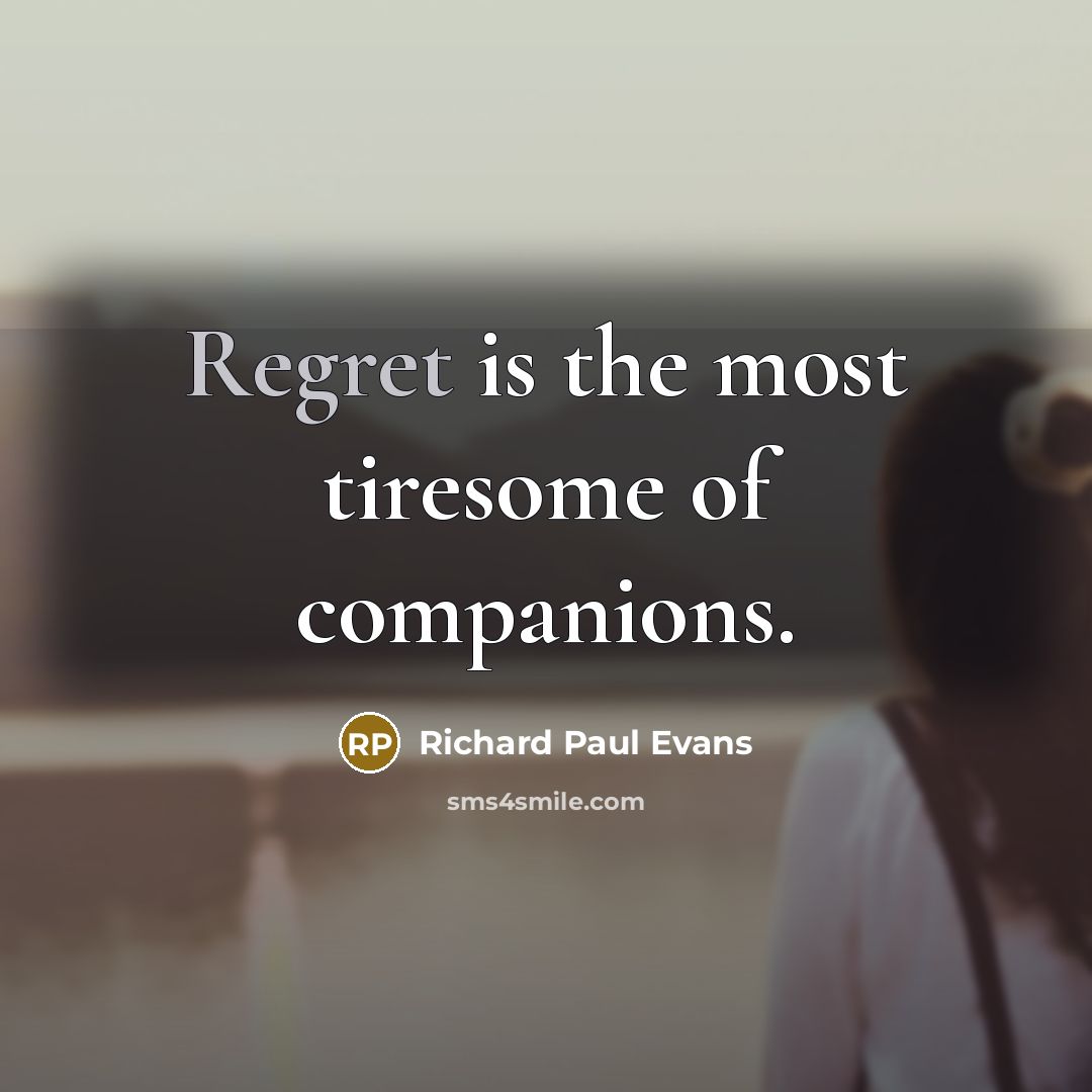 “Regret is the most tiresome of companions.…” quote by Richard Paul Evans