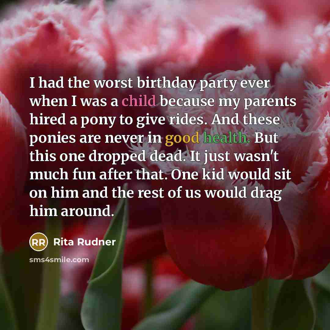 “I had the worst birthday party ever when I was…” quote by Rita Rudner