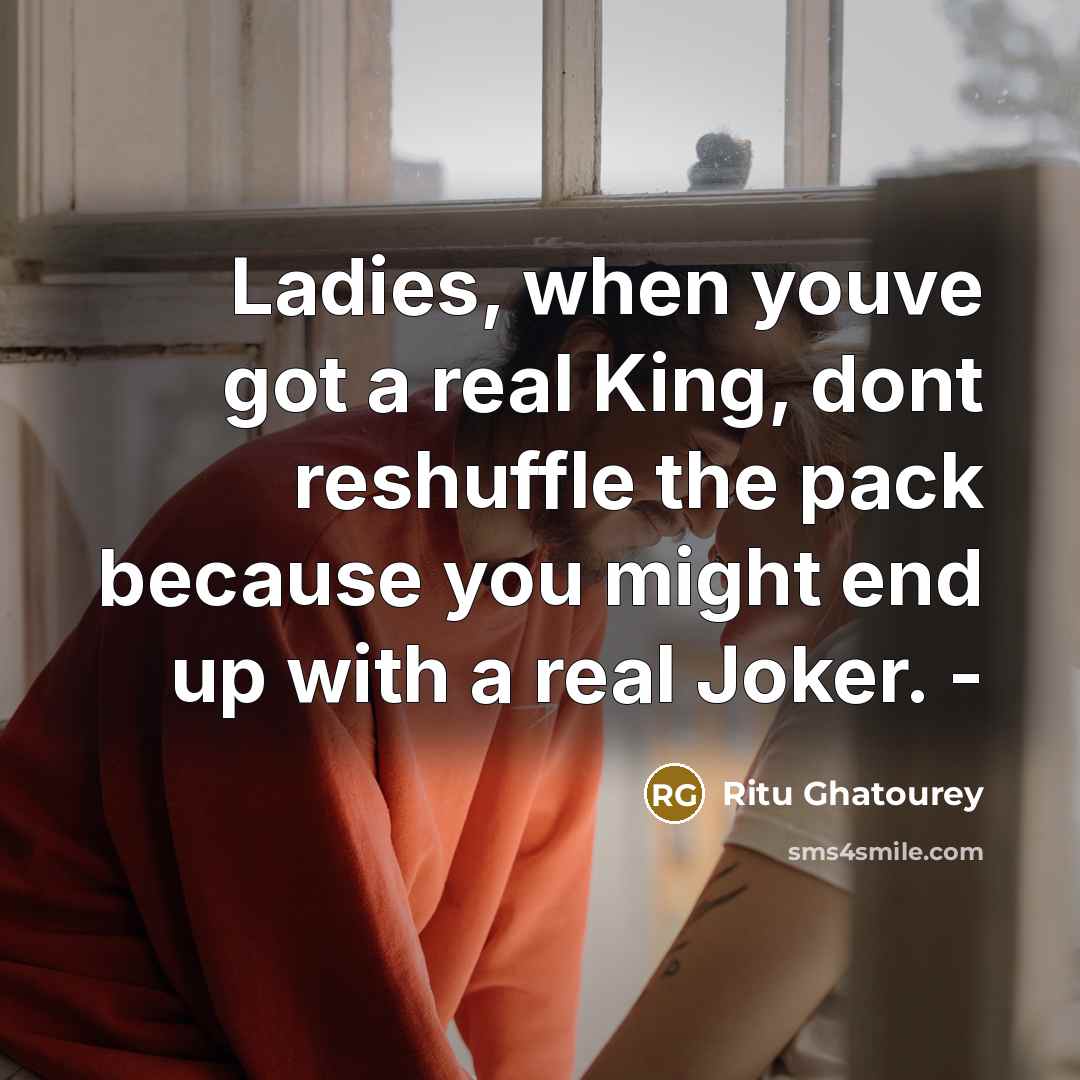 “Ladies, when youve got a real King, dont reshuffle the…” quote by Ritu Ghatourey