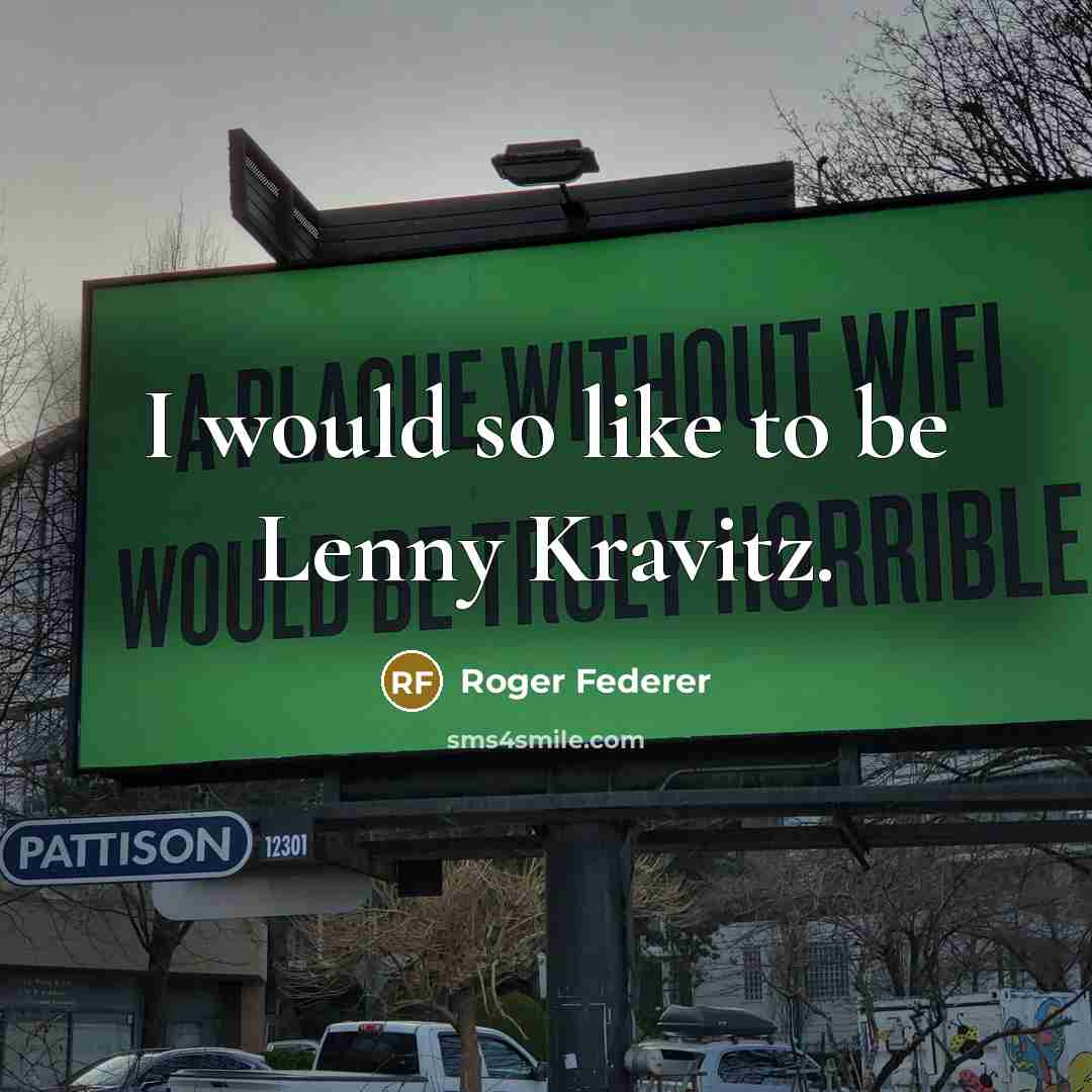 “I would so like to be Lenny Kravitz.” quote by Roger Federer