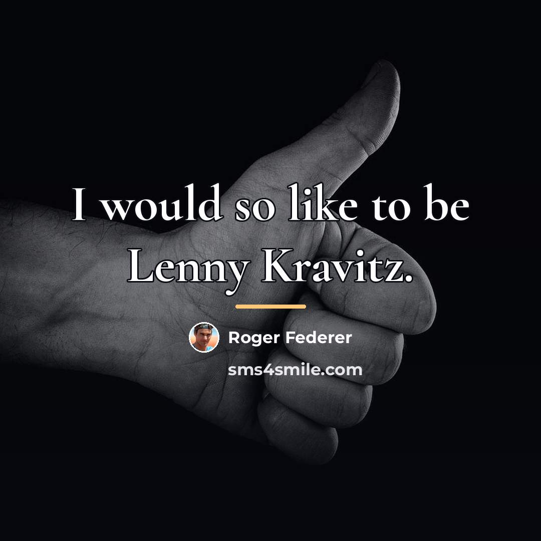 “I would so like to be Lenny Kravitz.…” quote by Roger Federer