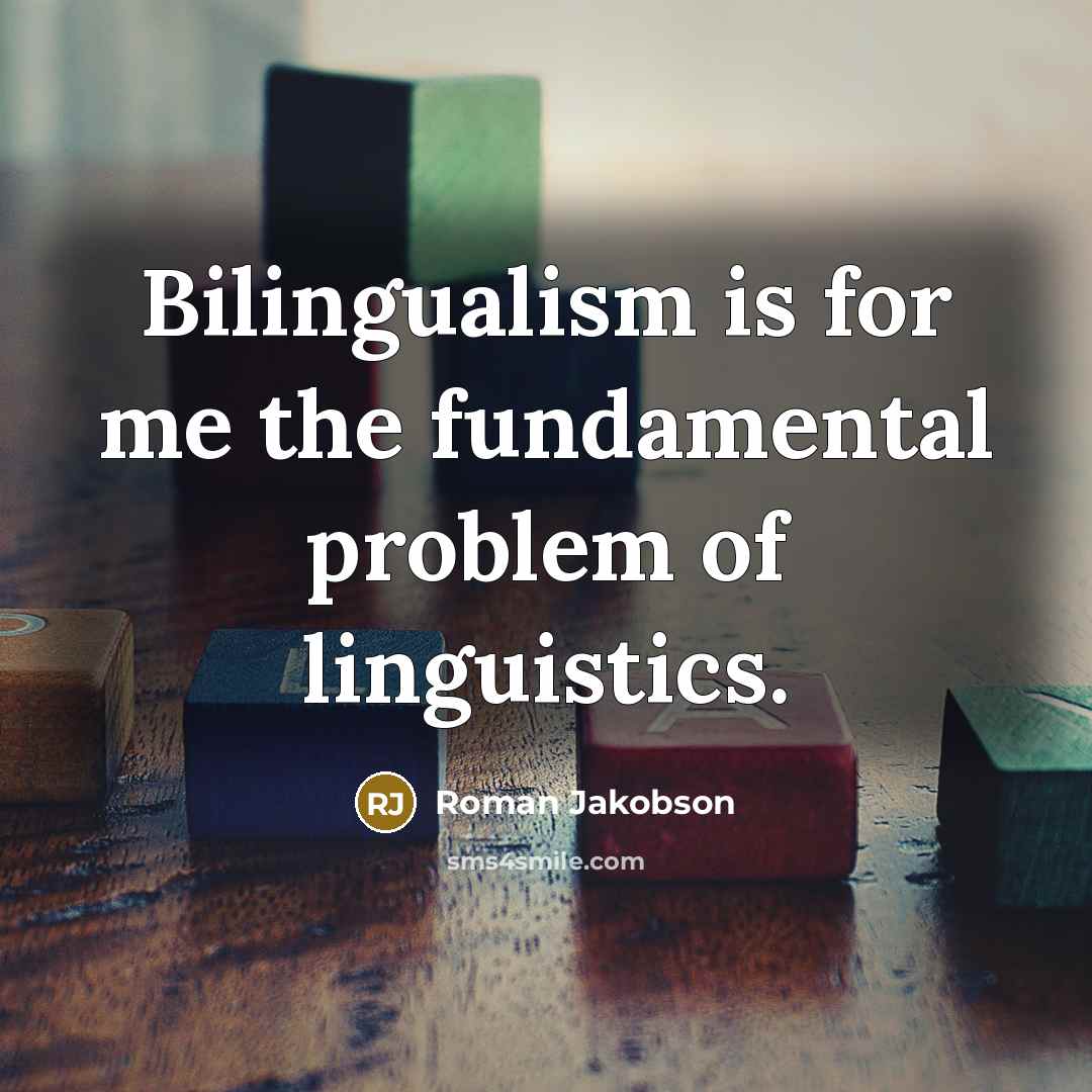 “Bilingualism is for me the fundamental problem of linguistics.…” quote by Roman Jakobson