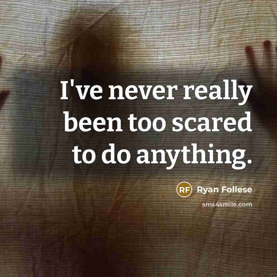 “I've never really been too scared to do anything.…” quote by Ryan Follese