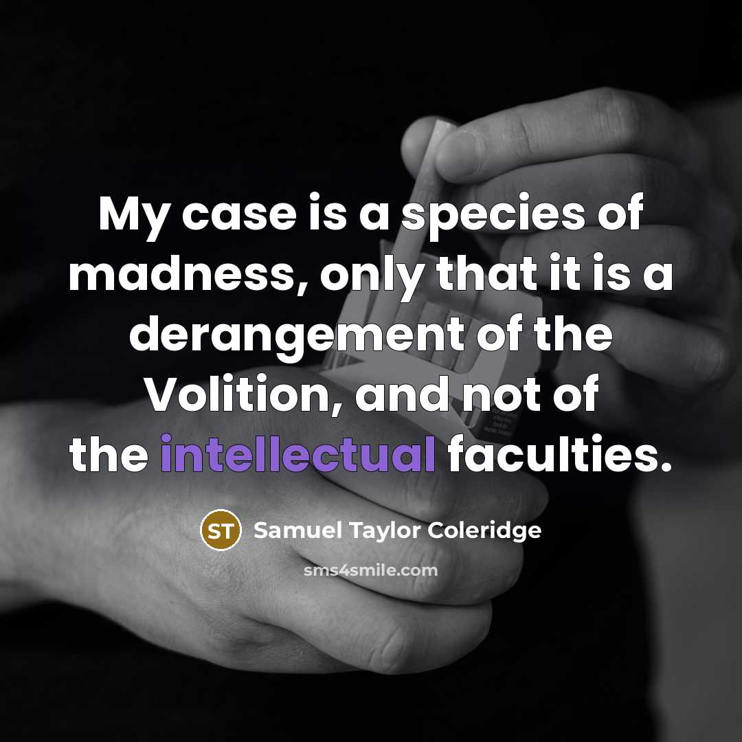 “My case is a species of madness, only that it…” quote by Samuel Taylor Coleridge