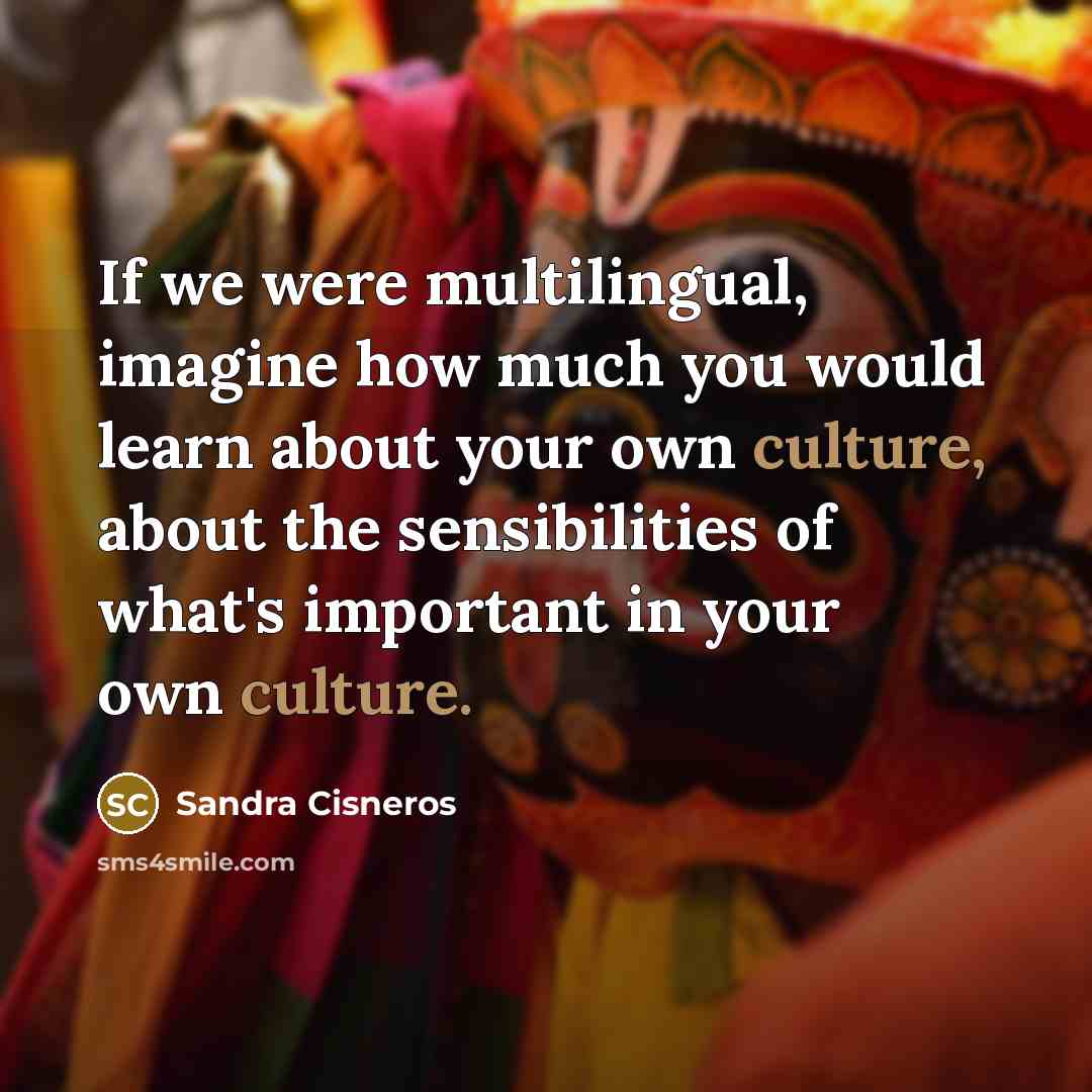 “If we were multilingual, imagine how much you would learn…” quote by Sandra Cisneros