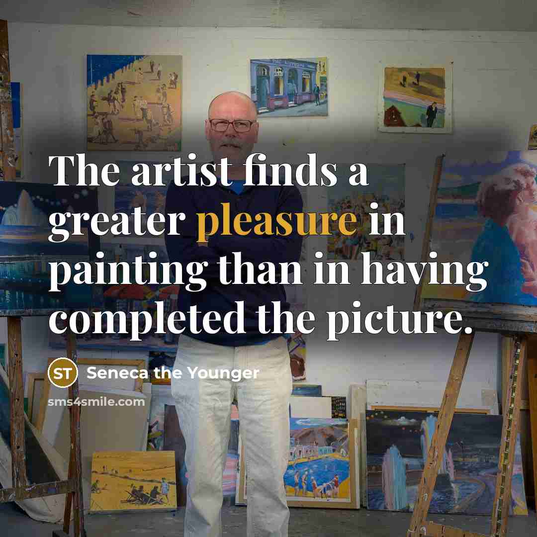 “The artist finds a greater pleasure in painting than in…” quote by Seneca the Younger