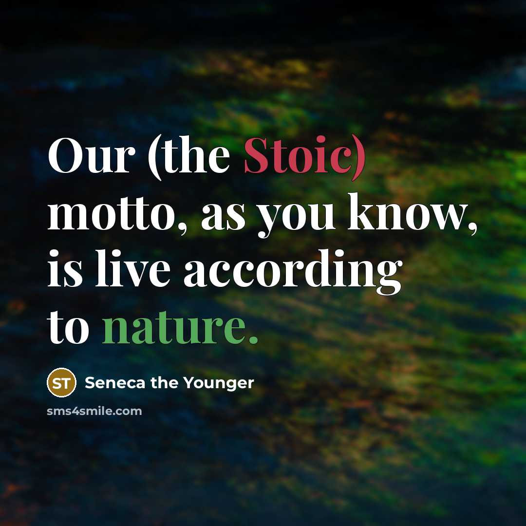 “Our (the Stoic) motto, as you know, is live according…” quote by Seneca the Younger