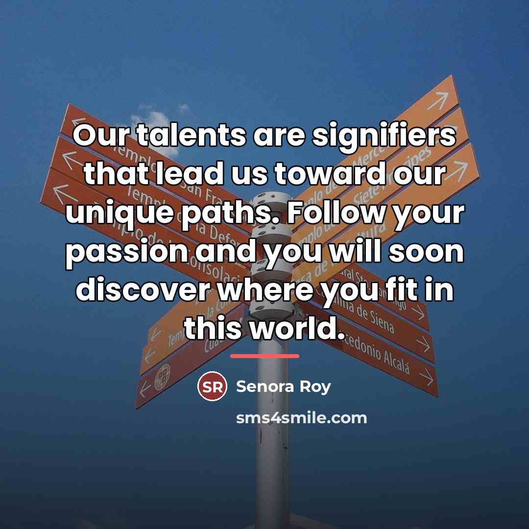 “Our talents are signifiers that lead us toward our unique…” quote by Senora Roy