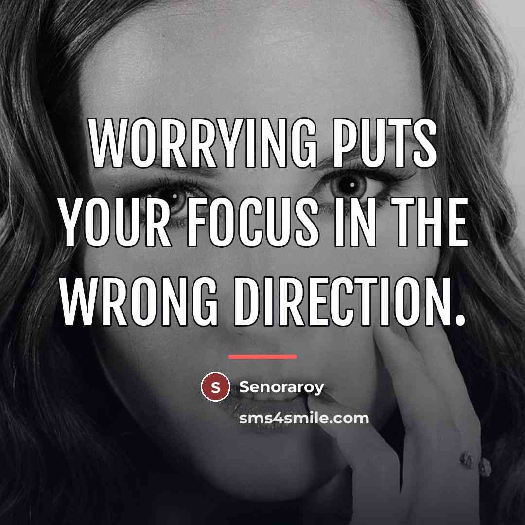 “Worrying Puts Your Focus in the Wrong Direction.…” quote by Senoraroy