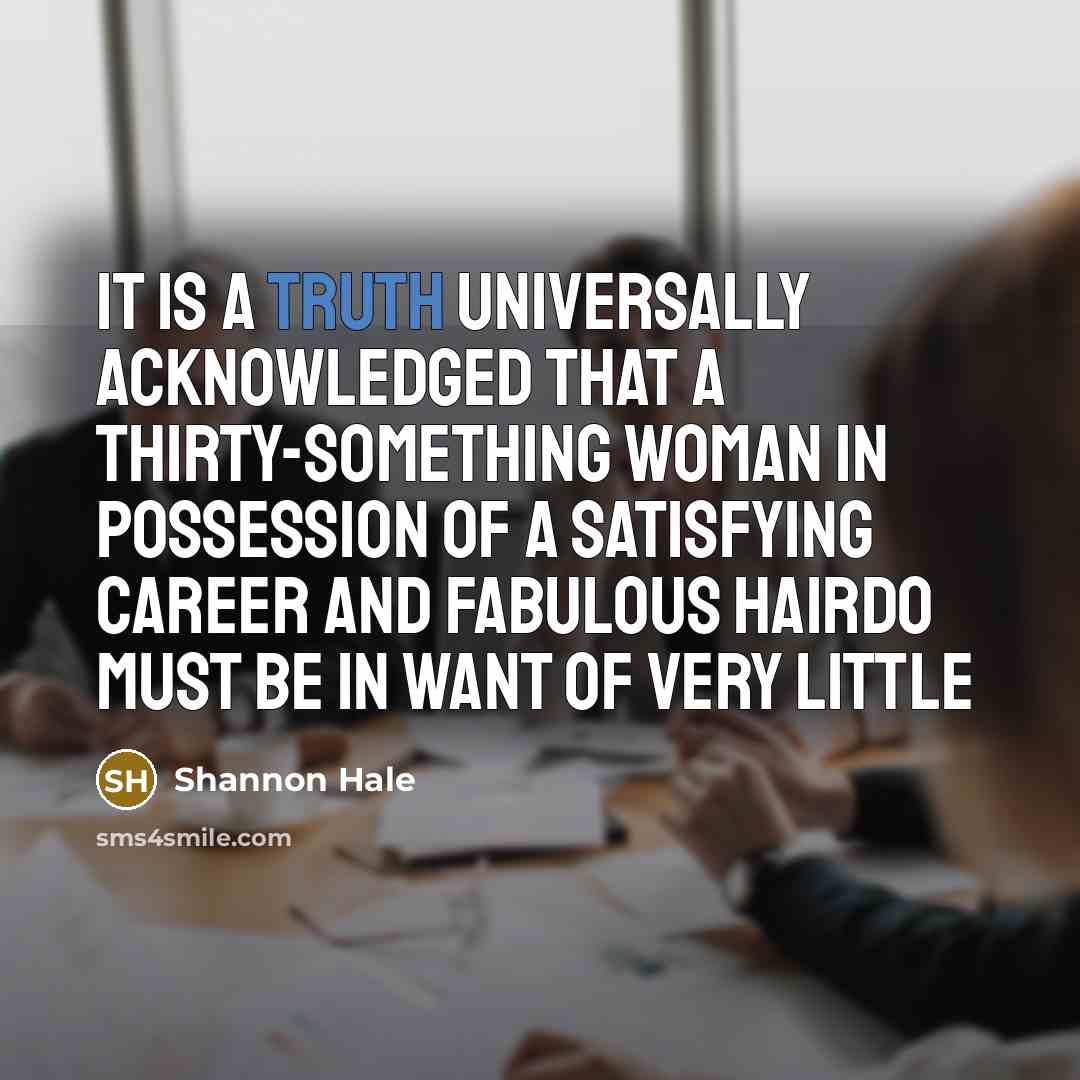 “It is a truth universally acknowledged that a thirty-something woman…” quote by Shannon Hale