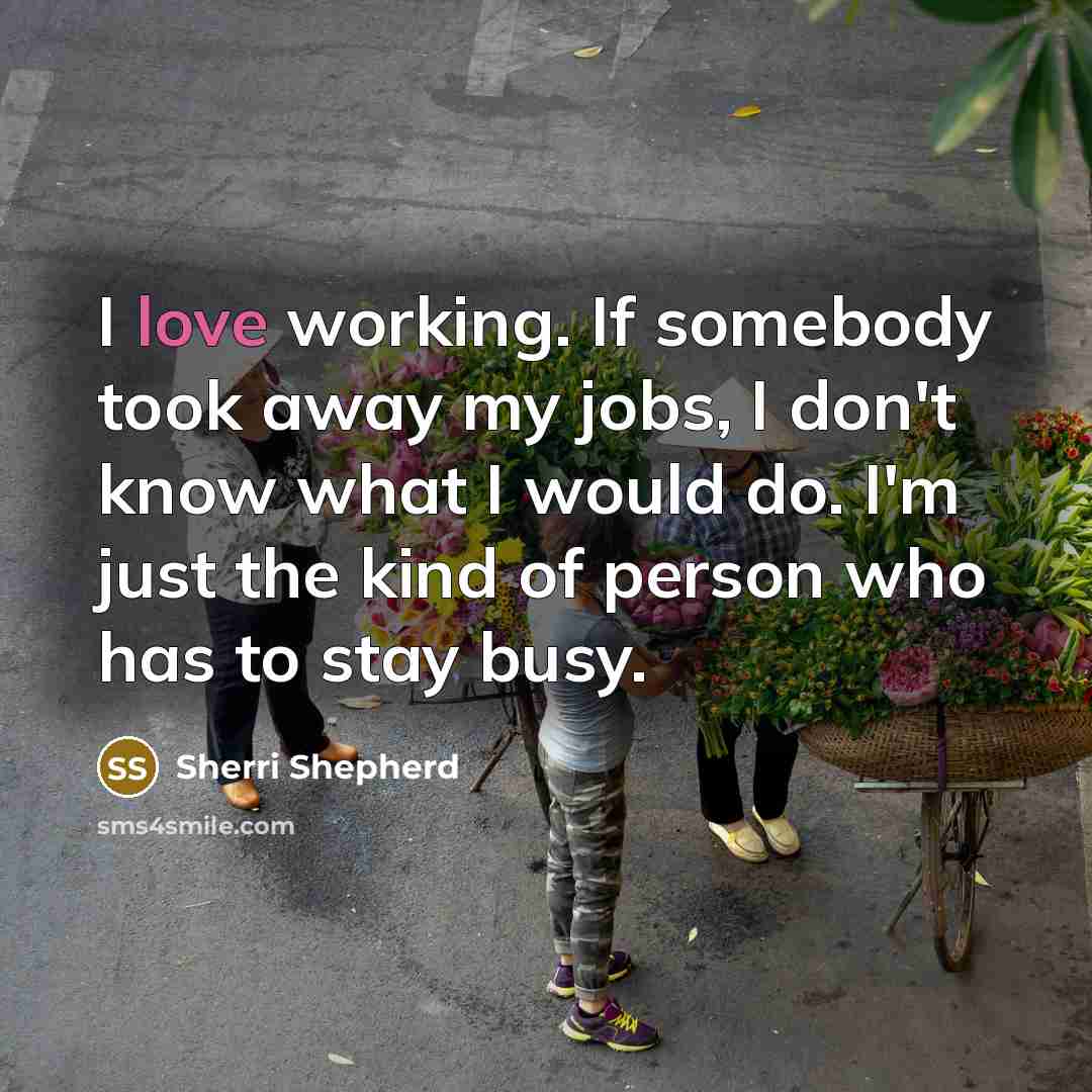 “I love working. If somebody took away my jobs, I…” quote by Sherri Shepherd