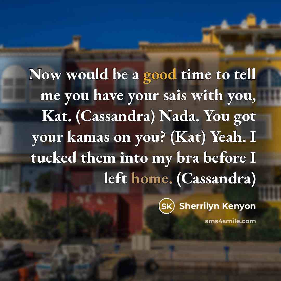 “Now would be a good time to tell me you…” quote by Sherrilyn Kenyon