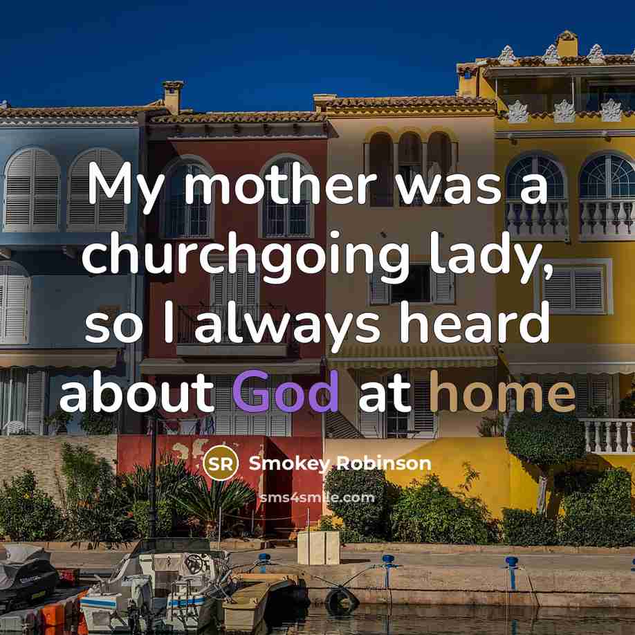 “My mother was a churchgoing lady, so I always heard about God at home” quote by Smokey Robinson
