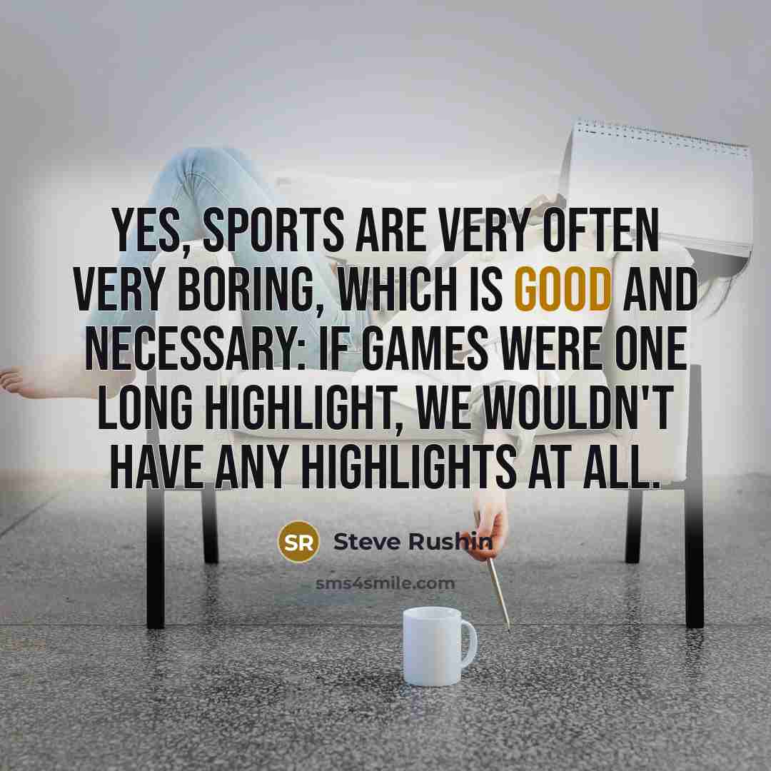 “Yes, sports are very often very boring, which is good…” quote by Steve Rushin