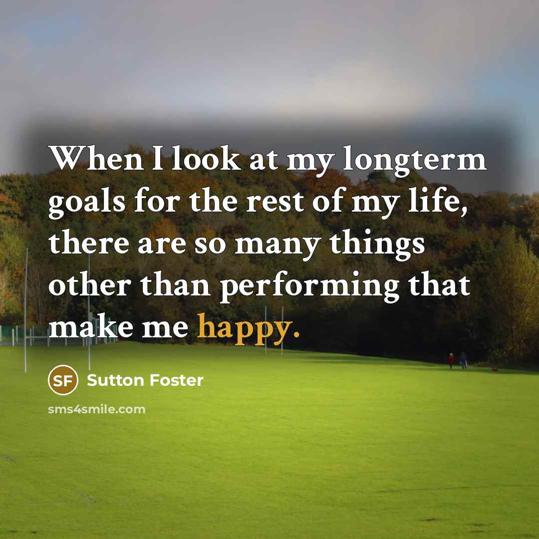 “When I look at my longterm goals for the rest…” quote by Sutton Foster