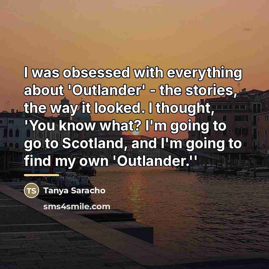 “I was obsessed with everything about 'Outlander' - the stories,…” quote by Tanya Saracho