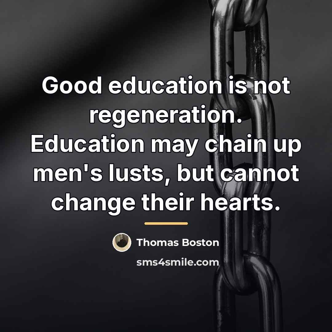 “Good education is not regeneration. Education may chain up men's…” quote by Thomas Boston