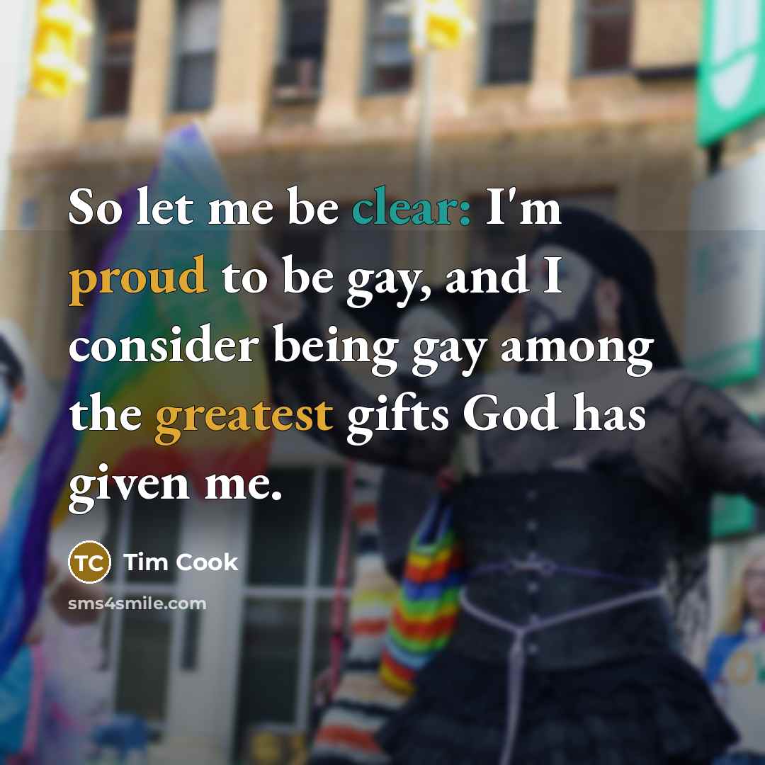 “So let me be clear: I'm proud to be gay,…” quote by Tim Cook
