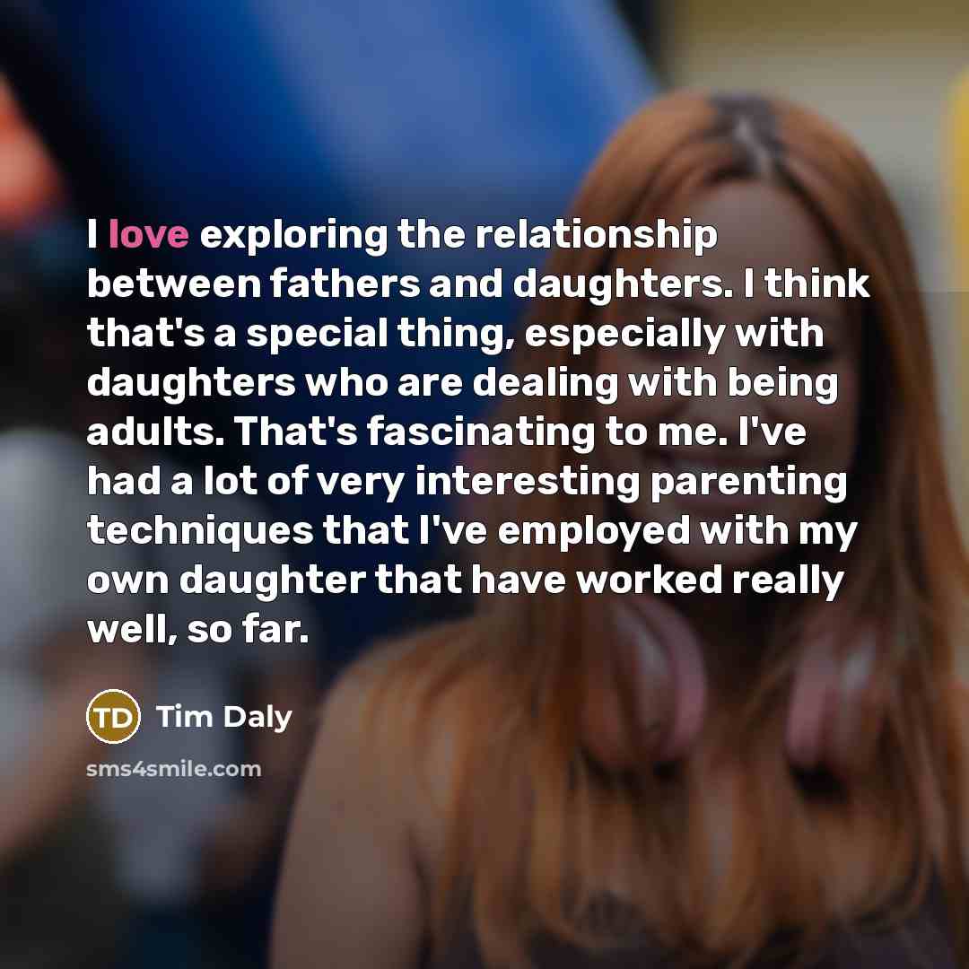 “I love exploring the relationship between fathers and daughters. I…” quote by Tim Daly