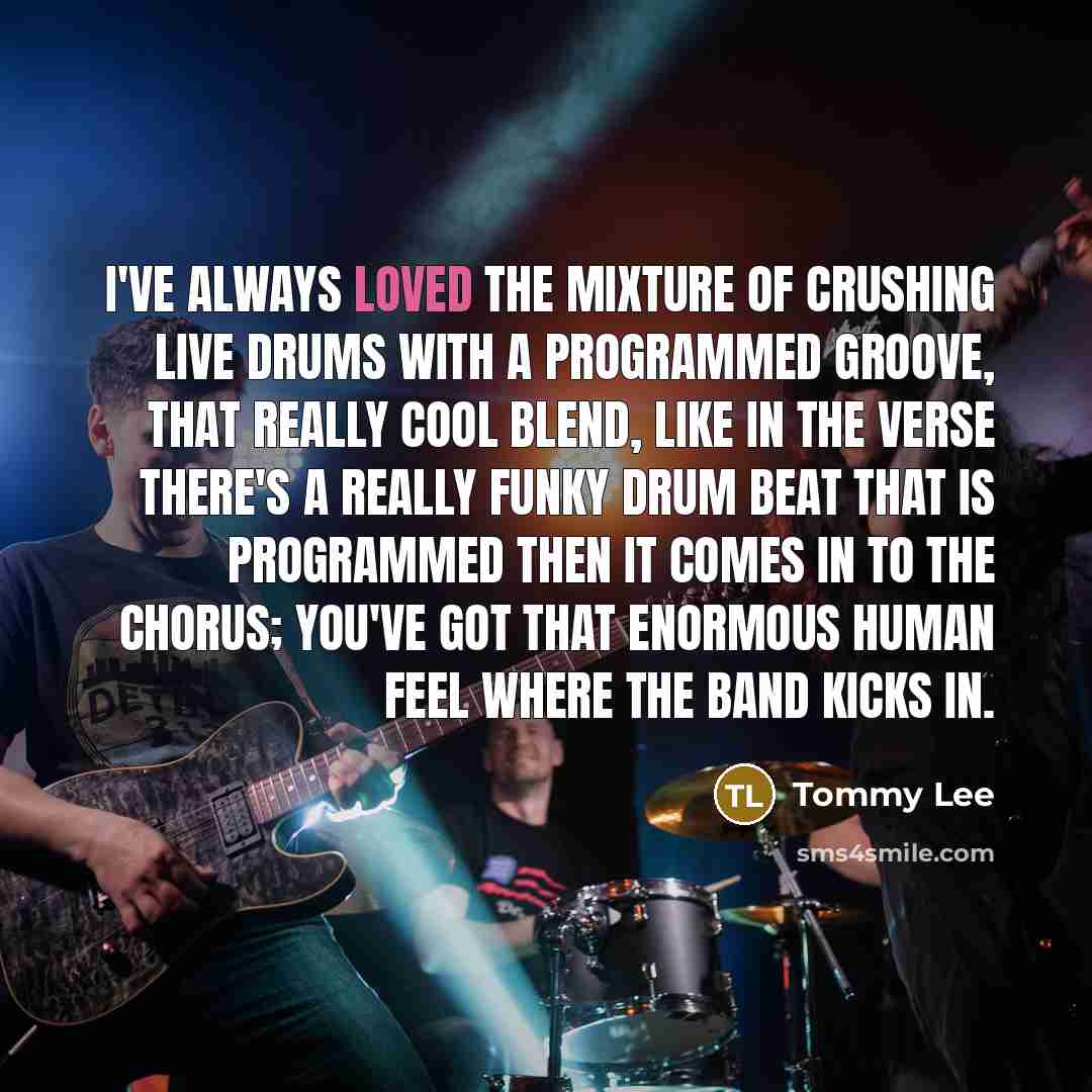 “I've always loved the mixture of crushing live drums with…” quote by Tommy Lee