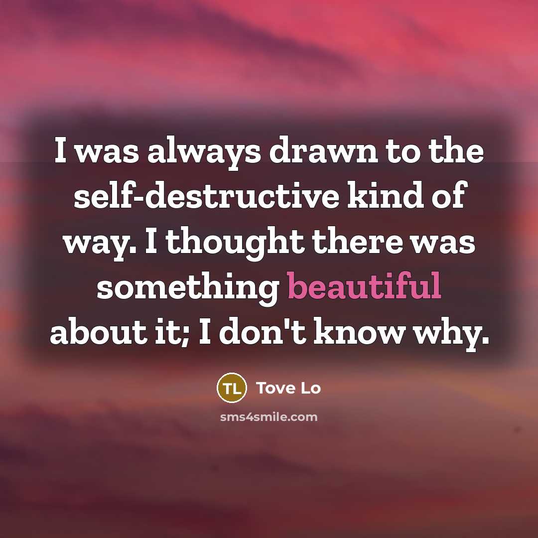 “I was always drawn to the self-destructive kind of way.…” quote by Tove Lo